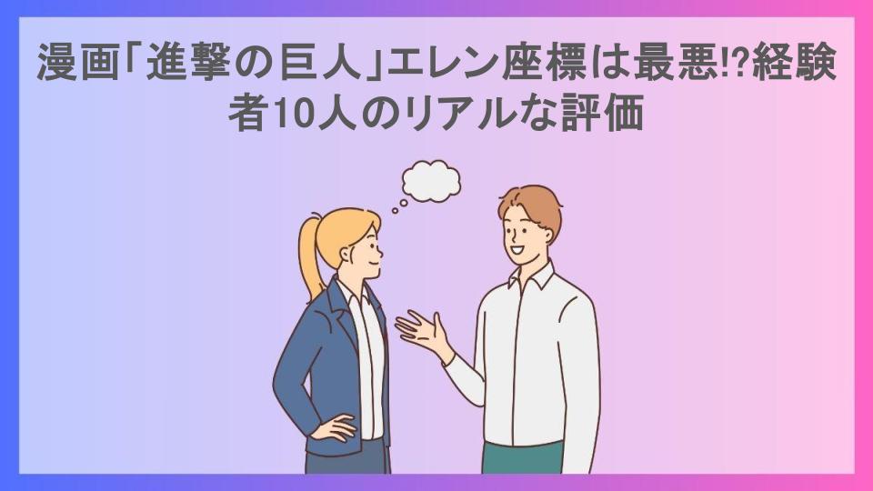 漫画「進撃の巨人」エレン座標は最悪!?経験者10人のリアルな評価